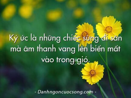 Ký ức là những chiếc sừng đi săn mà âm thanh vang lên biến mất vào trong gió.