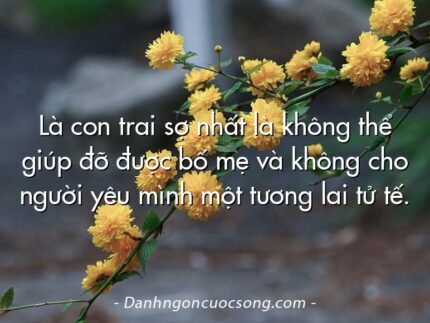 Là con trai sợ nhất là không thể giúp đỡ được bố mẹ và không cho người yêu mình một tương lai tử tế.