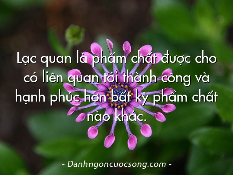 Lạc quan là phẩm chất được cho có liên quan tới thành công và hạnh phúc hơn bất kỳ phẩm chất nào khác.