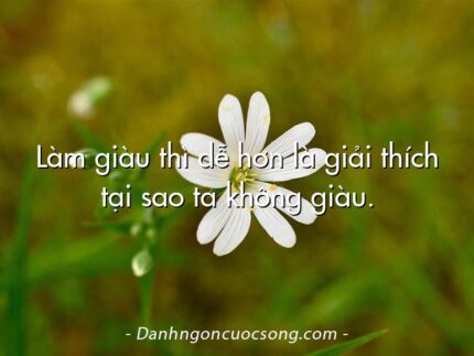 Làm giàu thì dễ hơn là giải thích tại sao ta không giàu.