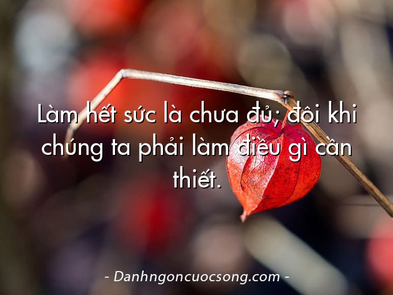 Làm hết sức là chưa đủ; đôi khi chúng ta phải làm điều gì cần thiết.