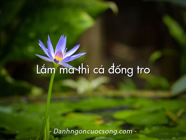Lắm mã thì cả đống tro
