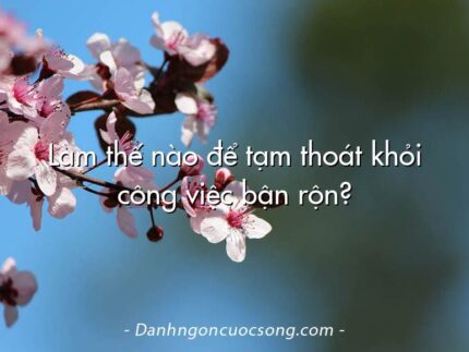 Làm thế nào để tạm thoát khỏi công việc bận rộn?