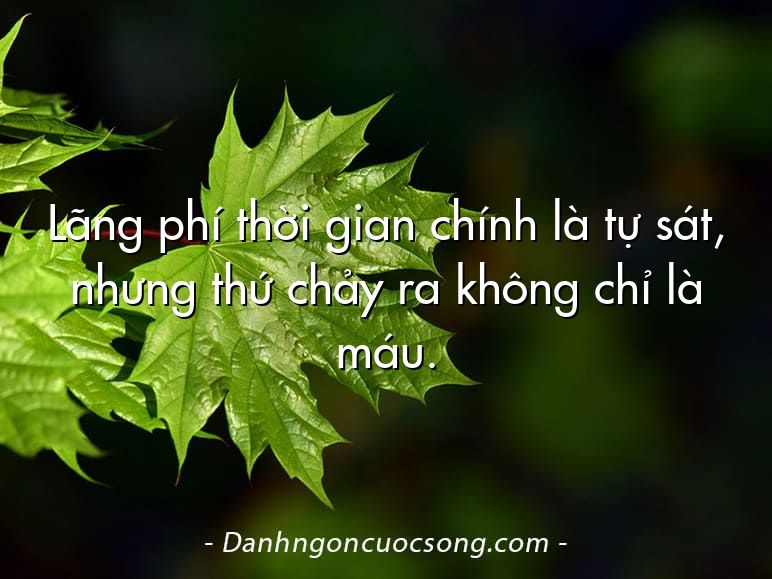 Lãng phí thời gian chính là tự sát, nhưng thứ chảy ra không chỉ là máu.
