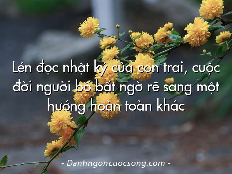 Lén đọc nhật ký của con trai, cuộc đời người bố bất ngờ rẽ sang một hướng hoàn toàn khác
