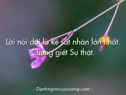 Lời nói dối là kẻ sát nhân lớn nhất. Chúng giết Sự thật.