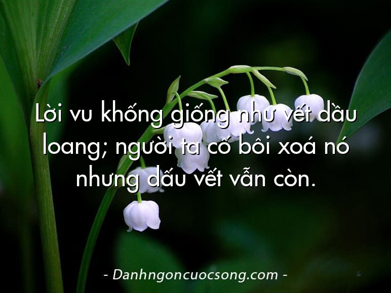 Lời vu khống giống như vết dầu loang; người ta cố bôi xoá nó nhưng dấu vết vẫn còn.