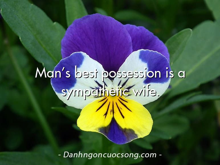 Man’s best possession is a sympathetic wife.
