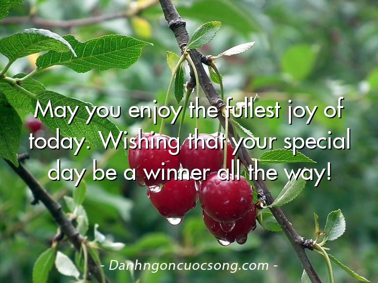 May you enjoy the fullest joy of today. Wishing that your special day be a winner all the way!