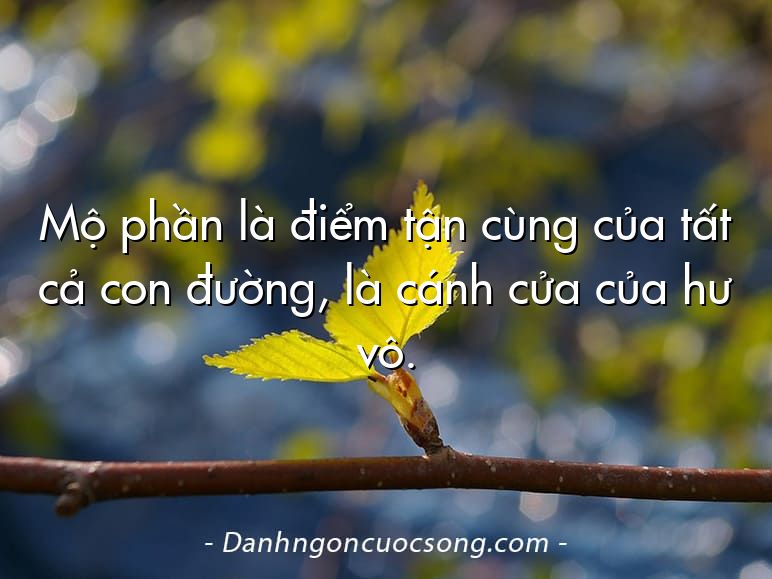 Mộ phần là điểm tận cùng của tất cả con đường, là cánh cửa của hư vô.