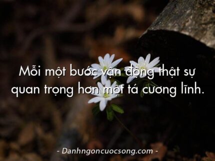 Mỗi một bước vận động thật sự quan trọng hơn một tá cương lĩnh.