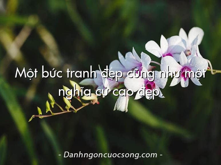 Một bức tranh đẹp cũng như một nghĩa cử cao đẹp.