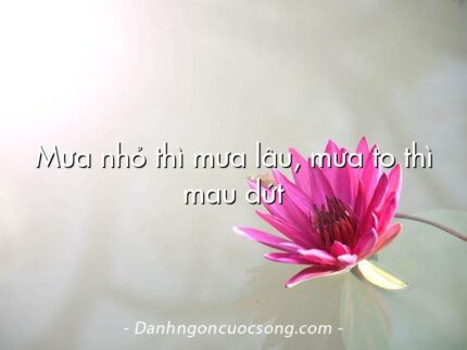 Mưa nhỏ thì mưa lâu, mưa to thì mau dứt