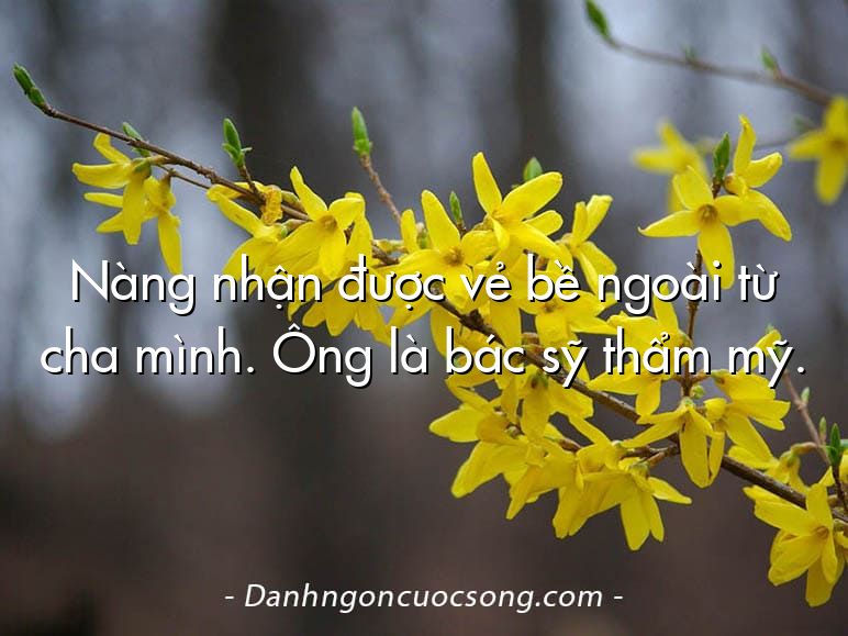 Nàng nhận được vẻ bề ngoài từ cha mình. Ông là bác sỹ thẩm mỹ.