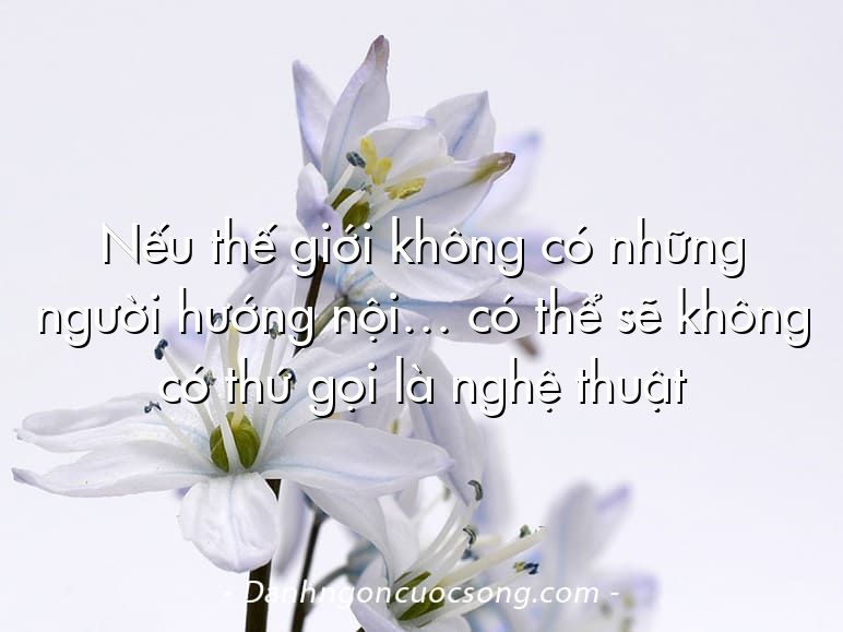 Nếu thế giới không có những người hướng nội… có thể sẽ không có thứ gọi là nghệ thuật