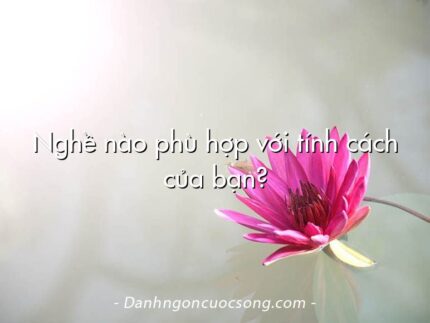 Nghề nào phù hợp với tính cách của bạn?