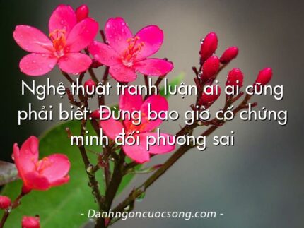 Nghệ thuật tranh luận ai ai cũng phải biết: Đừng bao giờ cố chứng minh đối phương sai