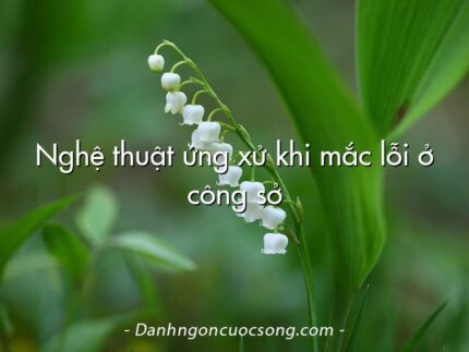 Nghệ thuật ứng xử khi mắc lỗi ở công sở