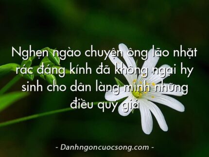 Nghẹn ngào chuyện ông lão nhặt rác đáng kính đã không ngại hy sinh cho dân làng mình những điều quý giá