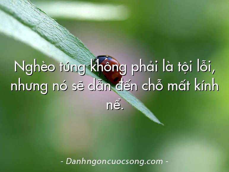 Nghèo túng không phải là tội lỗi, nhưng nó sẽ dẫn đến chỗ mất kính nể.