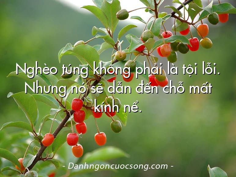 Nghèo túng không phải là tội lỗi. Nhưng nó sẽ dẫn đến chỗ mất kính nể.