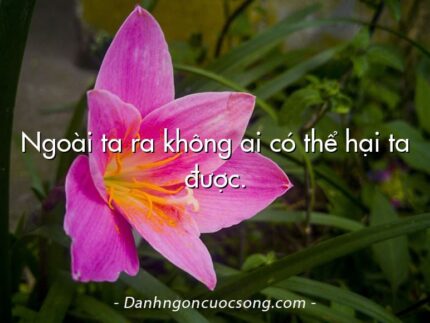 Ngoài ta ra không ai có thể hại ta được.