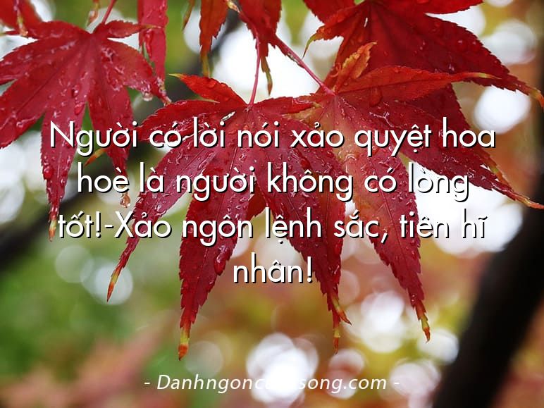 Người có lời nói xảo quyệt hoa hoè là người không có lòng tốt!-Xảo ngôn lệnh sắc, tiên hĩ nhân!