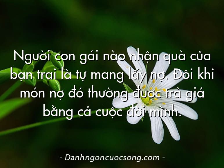 Người con gái nào nhận quà của bạn trai là tự mang lấy nợ. Đôi khi món nợ đó thường được trả giá bằng cả cuộc đời mình.