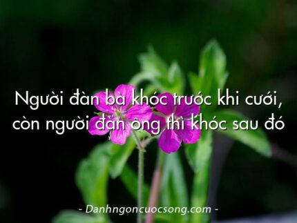 Người đàn bà khóc trước khi cưới, còn người đàn ông thì khóc sau đó