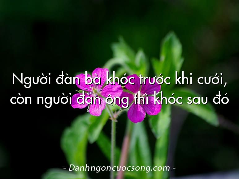 Người đàn bà khóc trước khi cưới, còn người đàn ông thì khóc sau đó