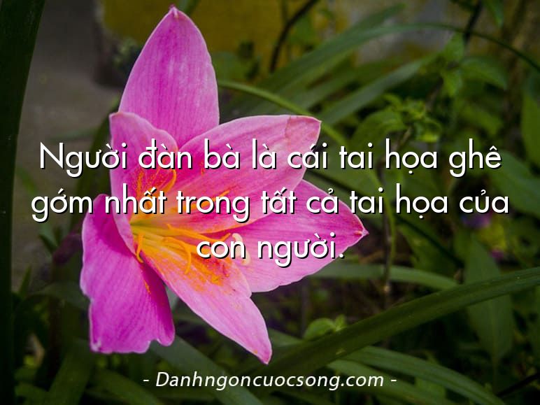 Người đàn bà là cái tai họa ghê gớm nhất trong tất cả tai họa của con người.