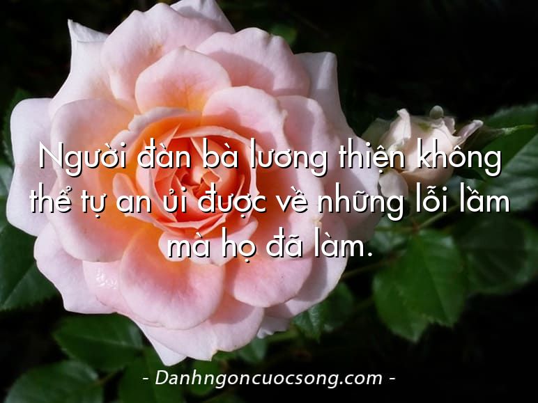 Người đàn bà lương thiện không thể tự an ủi được về những lỗi lầm mà họ đã làm.