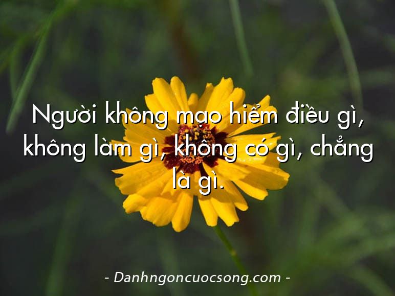Người không mạo hiểm điều gì, không làm gì, không có gì, chẳng là gì.