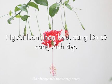 Người luôn nhân hậu, càng lớn sẽ càng xinh đẹp