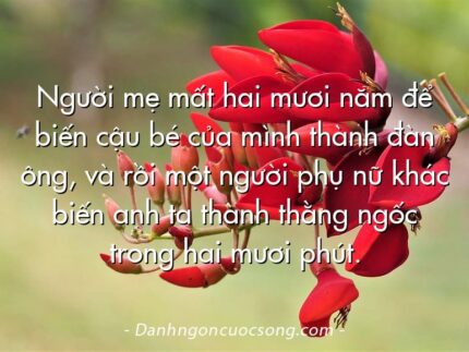 Người mẹ mất hai mươi năm để biến cậu bé của mình thành đàn ông, và rồi một người phụ nữ khác biến anh ta thành thằng ngốc trong hai mươi phút.