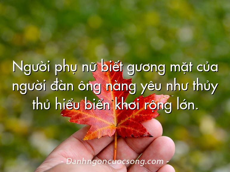 Người phụ nữ biết gương mặt của người đàn ông nàng yêu như thủy thủ hiểu biển khơi rộng lớn.