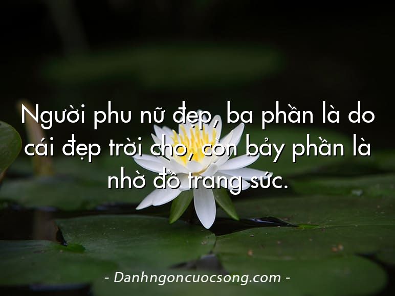 Người phu nữ đẹp, ba phần là do cái đẹp trời cho, còn bảy phần là nhờ đồ trang sức.