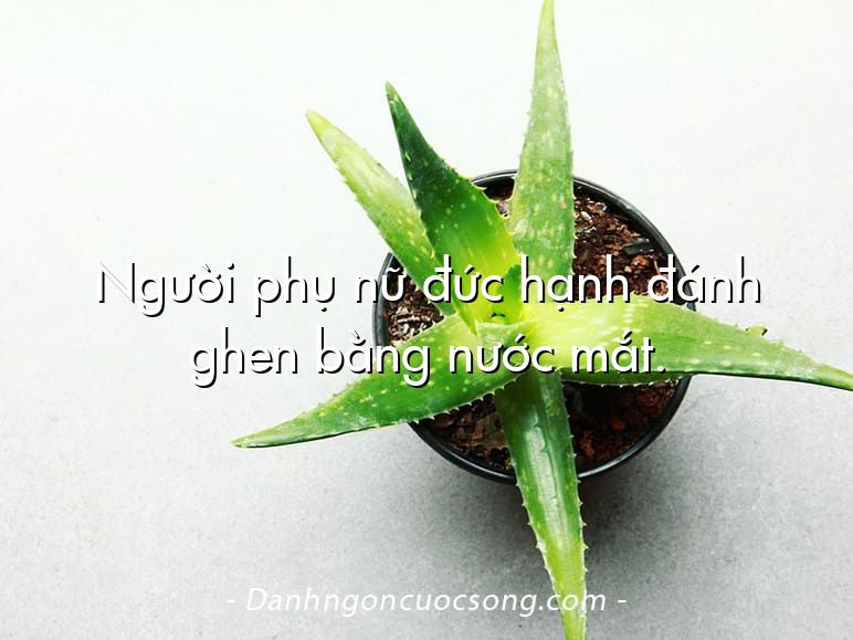 Người phụ nữ đức hạnh đánh ghen bằng nước mắt.