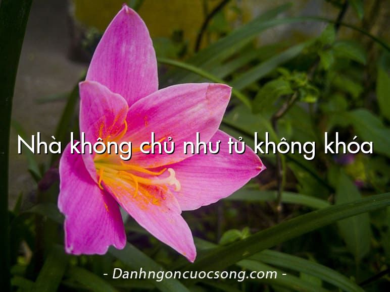 Nhà không chủ như tủ không khóa