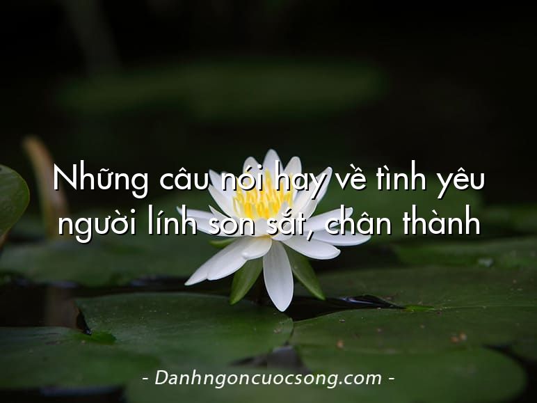 Những câu nói hay về tình yêu người lính son sắt, chân thành