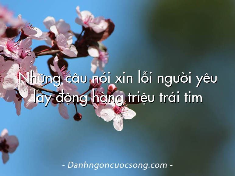 Những câu nói xin lỗi người yêu lay động hàng triệu trái tim