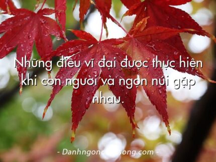 Những điều vĩ đại được thực hiện khi con người và ngọn núi gặp nhau.