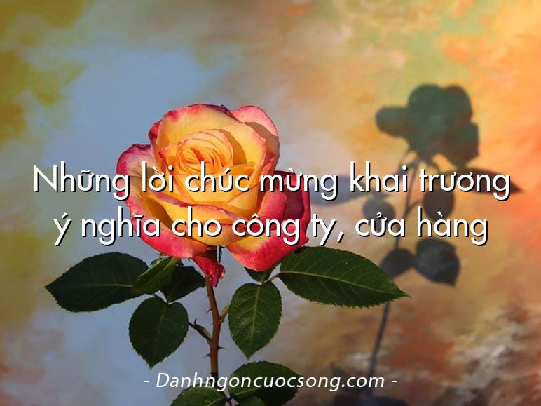 Những lời chúc mừng khai trương ý nghĩa cho công ty, cửa hàng