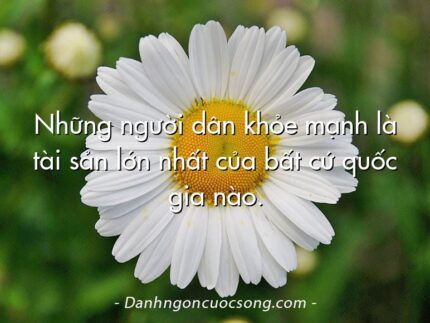 Những người dân khỏe mạnh là tài sản lớn nhất của bất cứ quốc gia nào.