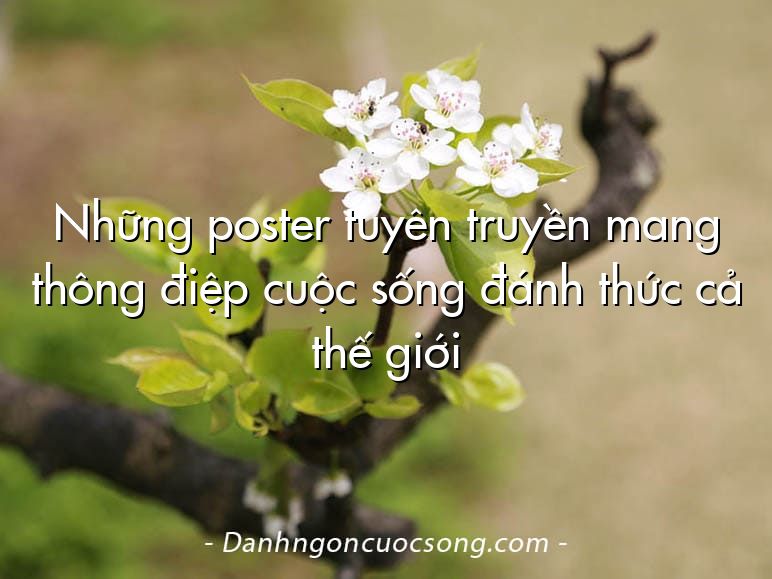 Những poster tuyên truyền mang thông điệp cuộc sống đánh thức cả thế giới