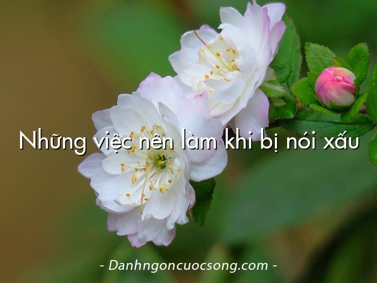 Những việc nên làm khi bị nói xấu