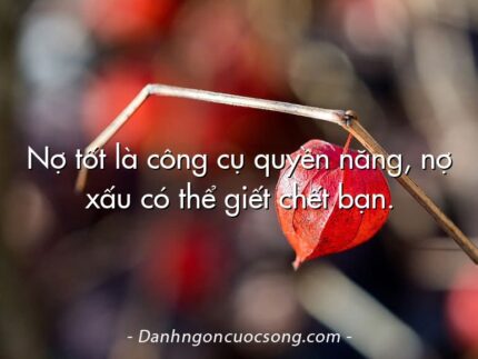 Nợ tốt là công cụ quyền năng, nợ xấu có thể giết chết bạn.