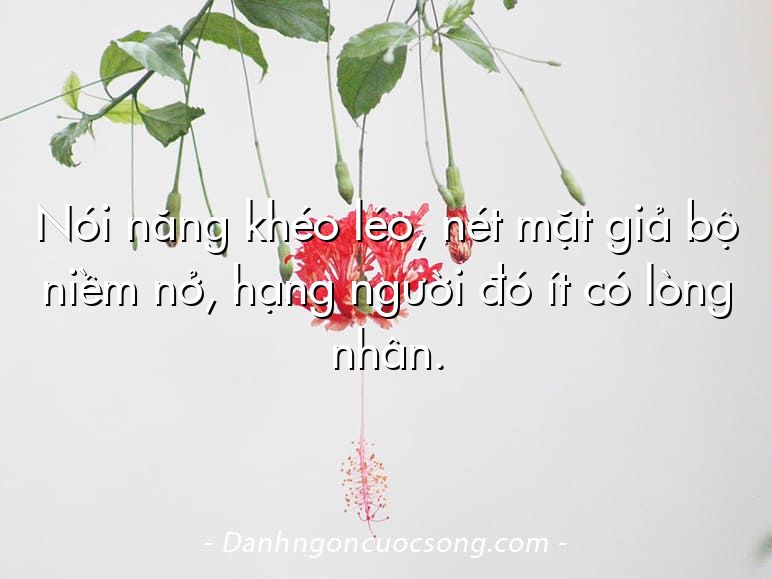 Nói năng khéo léo, nét mặt giả bộ niềm nở, hạng người đó ít có lòng nhân.