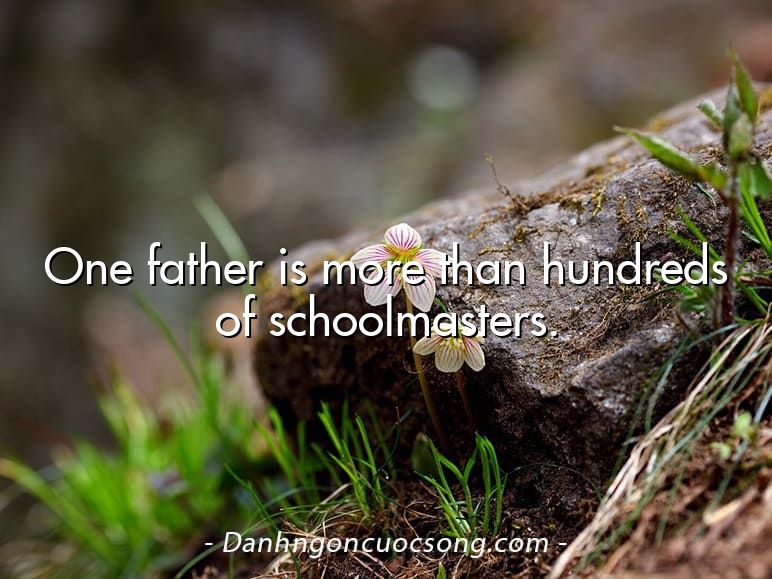 One father is more than hundreds of schoolmasters.
