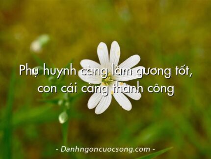 Phụ huynh càng làm gương tốt, con cái càng thành công